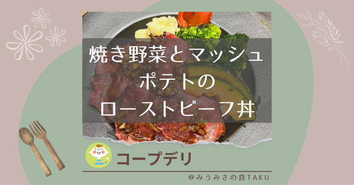【コープデリ】焼き野菜とマッシュポテトのローストビーフ丼を実食レポ