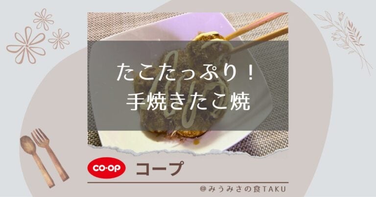 【コープ】たこたっぷり！手焼きたこ焼の熱々でトロトロを実食レポ！