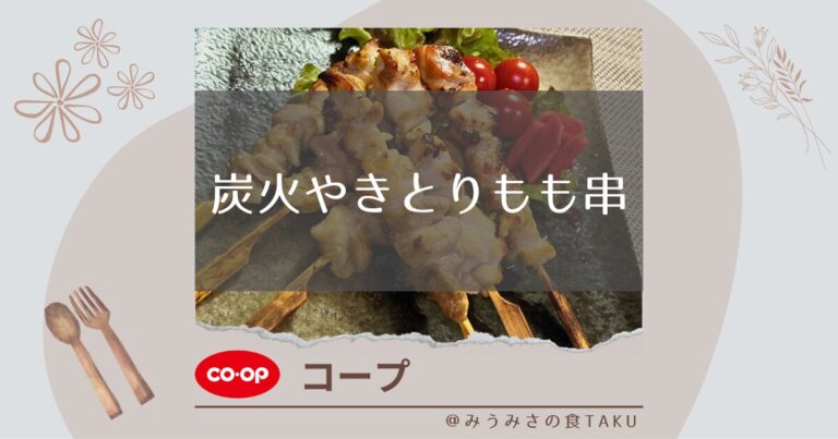 【コープ】炭火やきとりもも串の香ばしさや美味しさを実食レビュー！