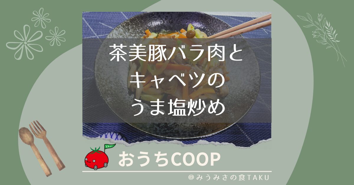 【おうちコープ】茶美豚バラ肉とキャベツのうま塩炒めを実食レポ！