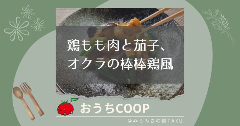 【おうちコープ】鶏もも肉と茄子、オクラの棒棒鶏風を実食レポ！
