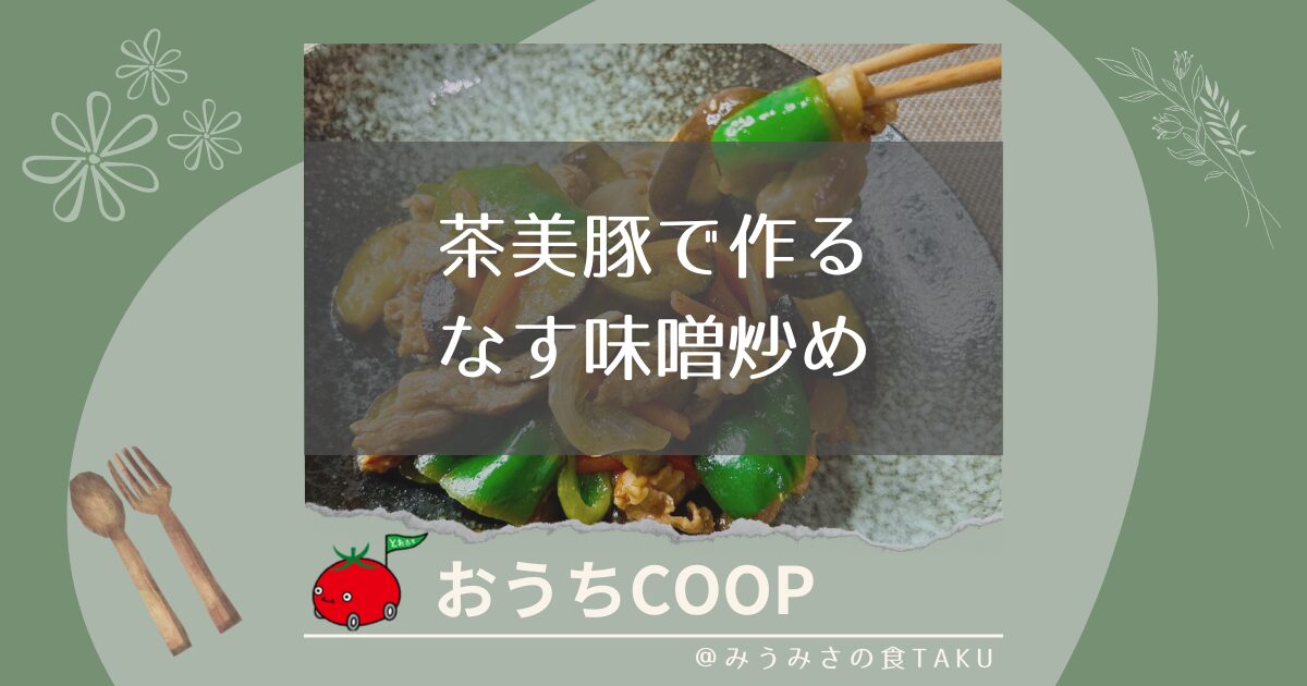 【おうちコープ】茶美豚で作るなす味噌炒めキットを実食レポ！