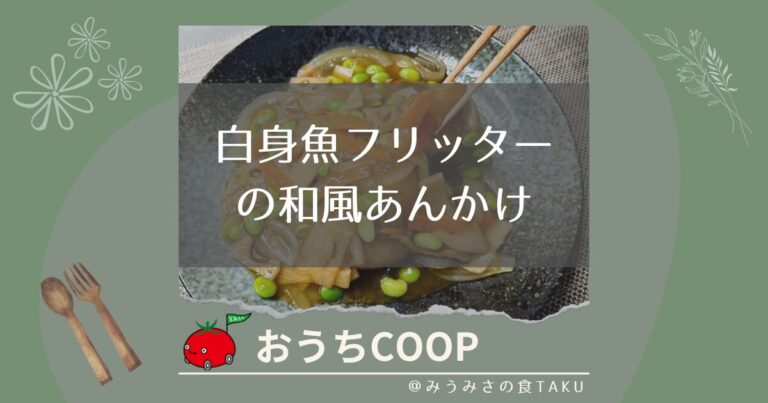 【おうちコープ】白身魚フリッターの和風あんかけを実食レポ