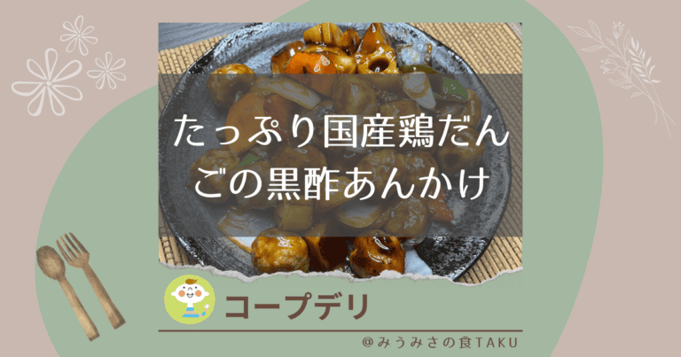 【コープデリ】たっぷり国産鶏だんごの黒酢あんかけの実食レポート